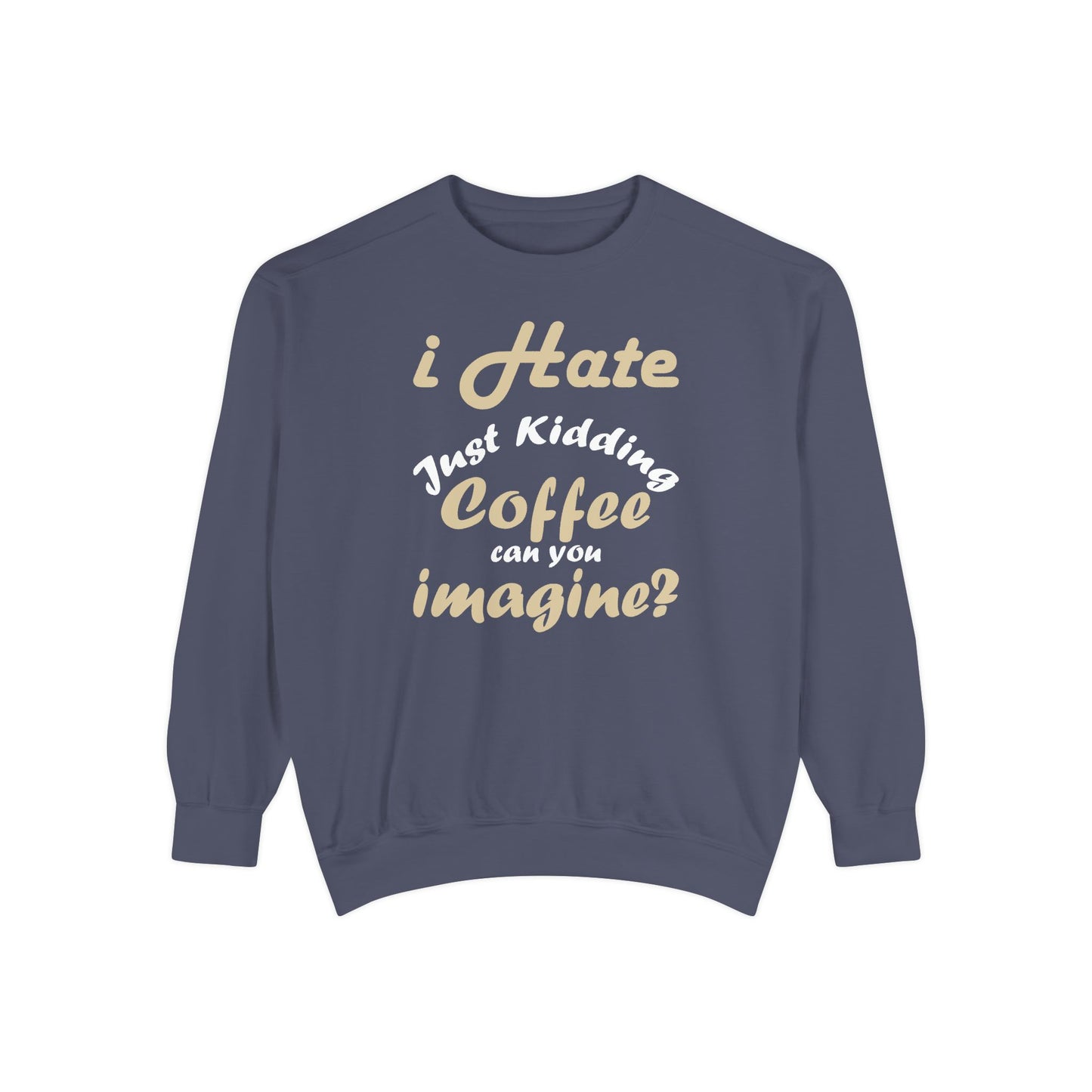 I Hate Coffee Just Kidding T-Shirt – Funny Coffee Lover Tee ,Coffee Humor Sweatshirt