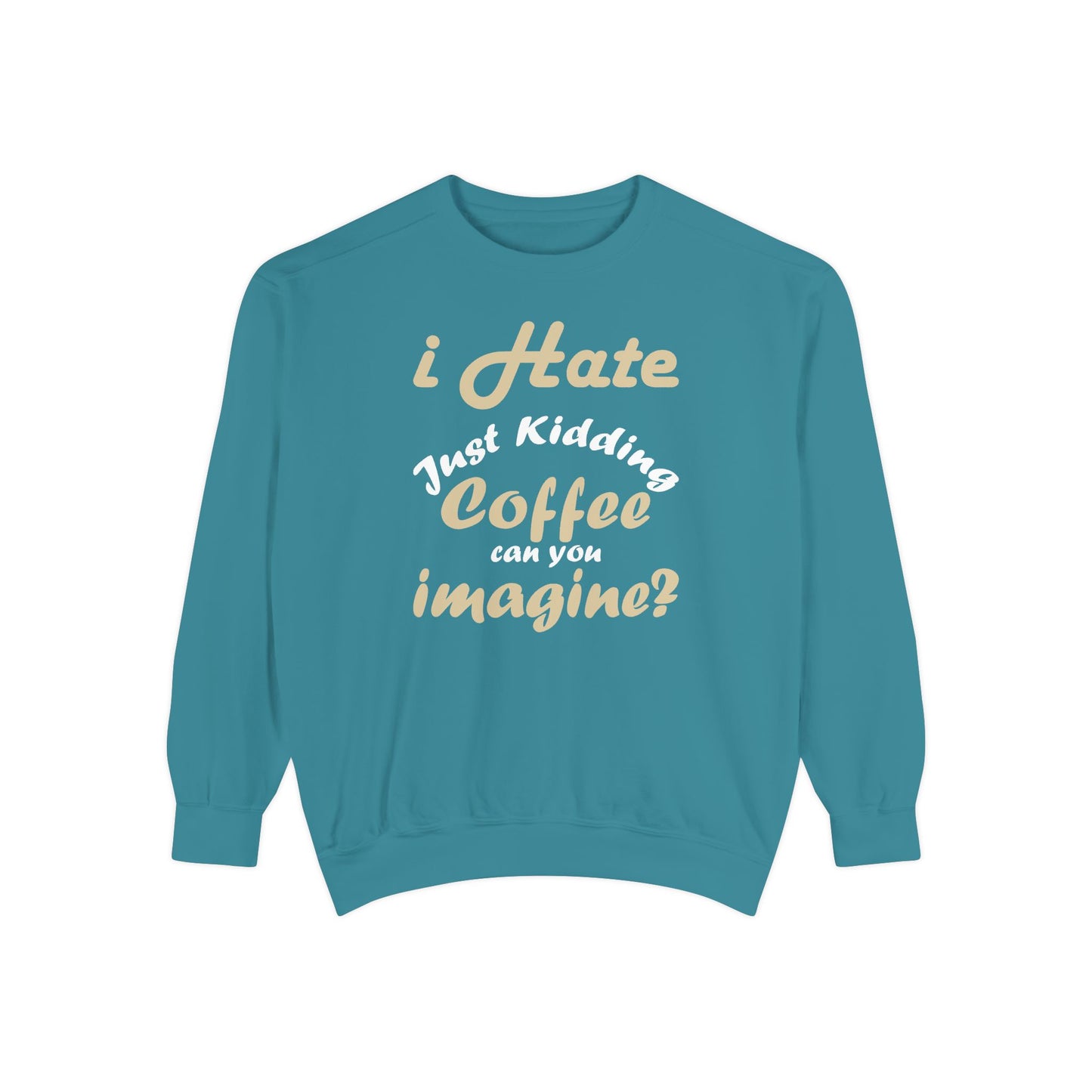 I Hate Coffee Just Kidding T-Shirt – Funny Coffee Lover Tee ,Coffee Humor Sweatshirt